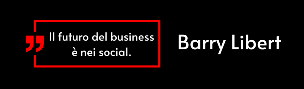 Il futuro del business è nei social.
Barry Libert